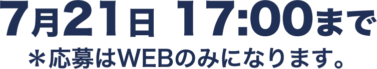 応募締切：7月21日 17:00まで 応募はWEBのみとなります。